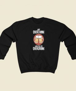 Overdrink Cause Overthink 80s Sweatshirts Style