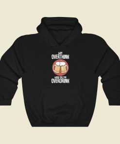 Overdrink Cause Overthink Hoodie Style