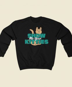 Show Me Your Kitties Funny Sweatshirts Style