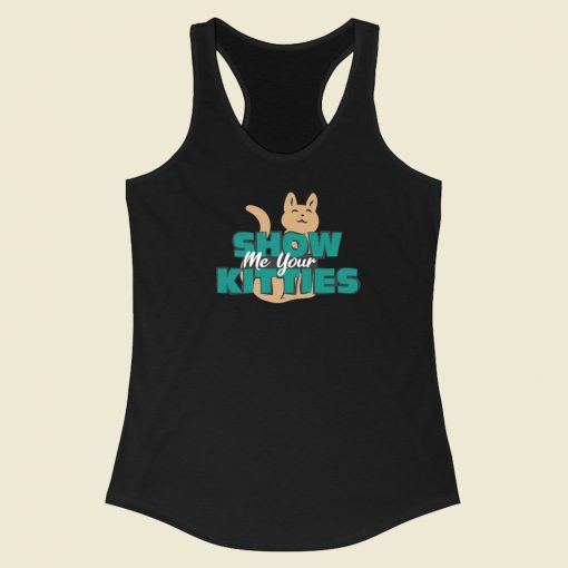 Show Me Your Kitties Funny Racerback Tank Top