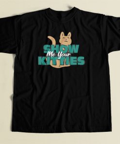 Show Me Your Kitties Funny T Shirt Style