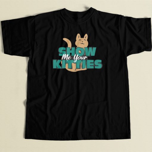 Show Me Your Kitties Funny T Shirt Style