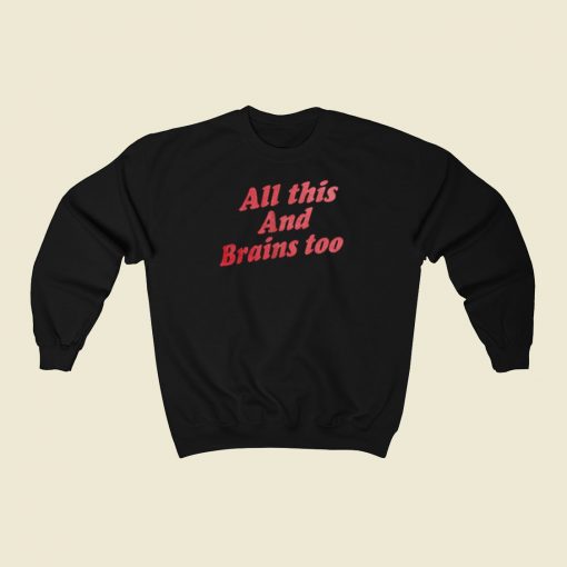 All This And Brains Too Sweatshirts Style