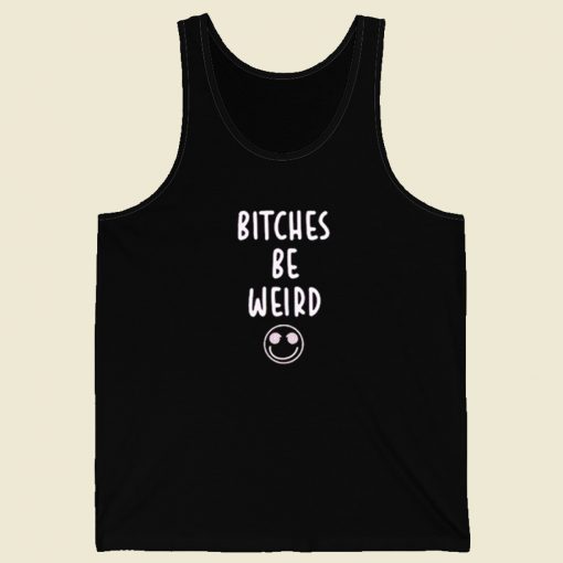 Bitches Be Weird Tank Top On Sale