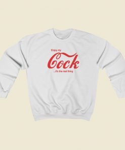 Enjoy My Cock Its The Real Thing Sweatshirts Style On Sale