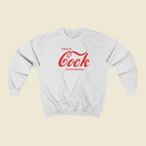 Enjoy My Cock Its The Real Thing Sweatshirts Style On Sale