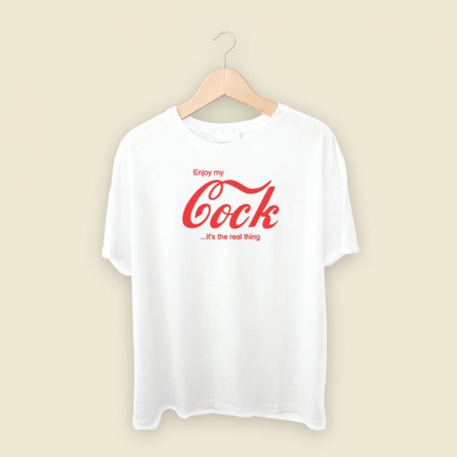 Enjoy My Cock Its The Real Thing T Shirt Style On Sale