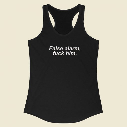 False Alarm Fuck Him Racerback Tank Top On Sale