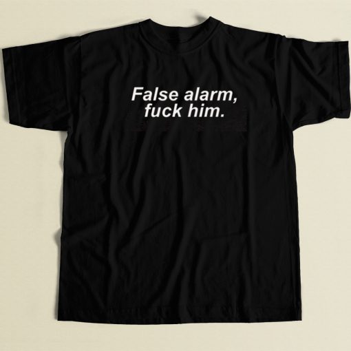 False Alarm Fuck Him T Shirt Style On Sale