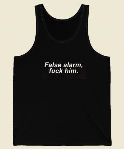 False Alarm Fuck Him Tank Top On Sale