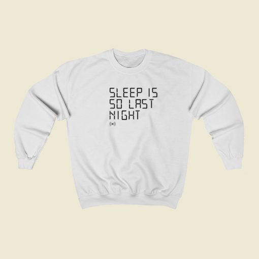 Sleep Is So Last Night Sweatshirts Style