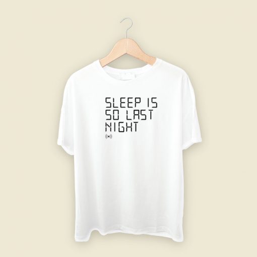 Sleep Is So Last Night T Shirt Style