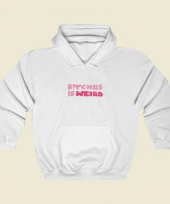 Bitch Is Weird Hoodie Style