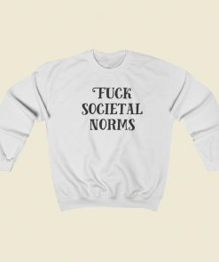 Fuck Societal Norms Sweatshirts Style On Sale