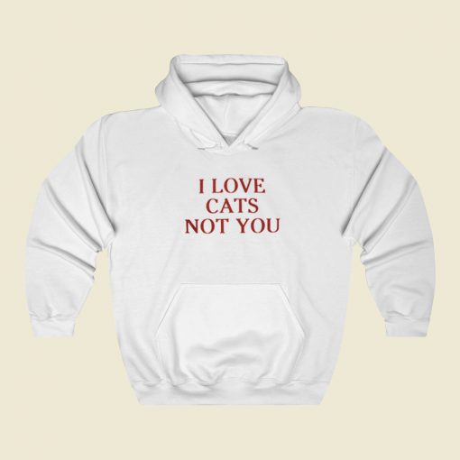 I Love Cats Not You Hoodie Style