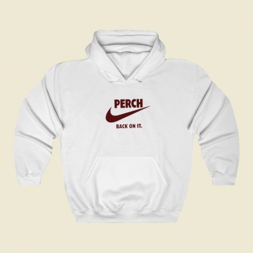 Perch Back On It Hoodie Style