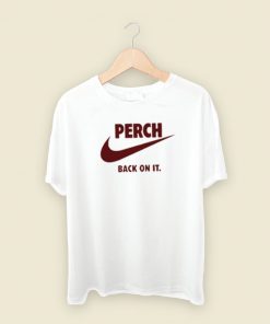 Perch Back On It T Shirt Style On Sale