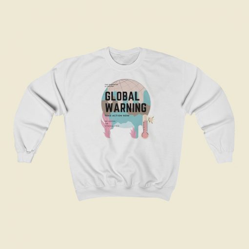 Take Action Now Global Warming Sweatshirts Style