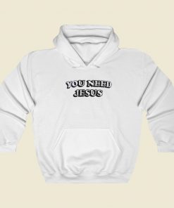 You Need Jesus Hoodie Style