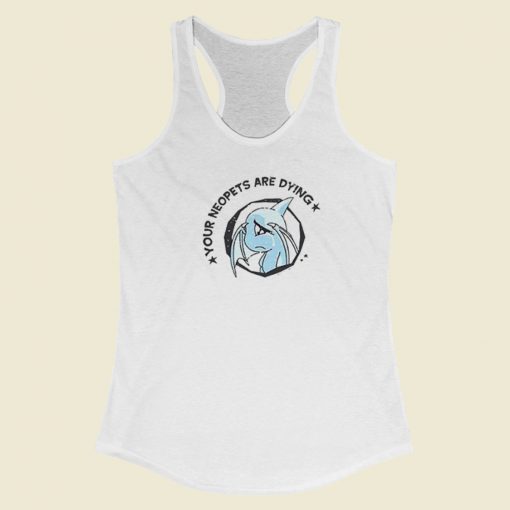 Your Neopets Are Dying Racerback Tank Top