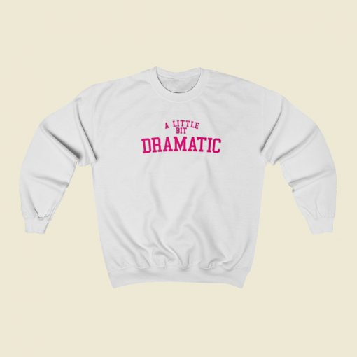 A Little Bit Dramatic Sweatshirts Style On Sale