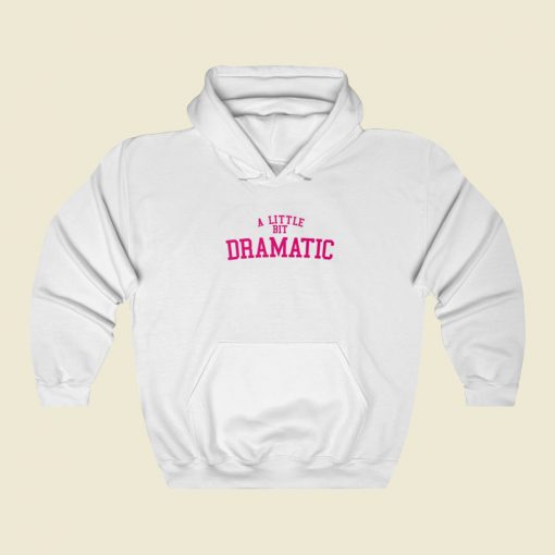 A Little Bit Dramatic Hoodie Style On Sale