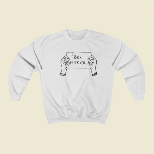 Boy Fuck You Sweatshirts Style On Sale