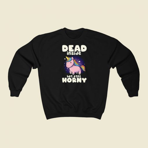 Dead Inside But Still Horny Sweatshirts Style On Sale