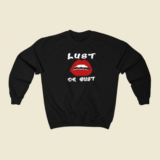 Lust Or Bust Lips Sweatshirts Style On Sale