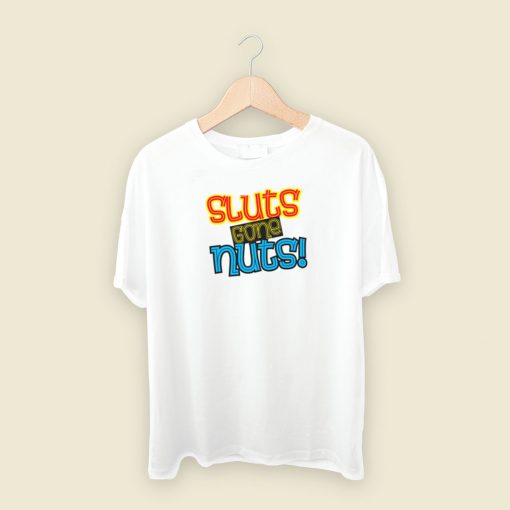 Sluts Gone Nuts T Shirt Style On Sale