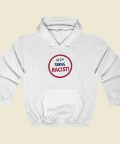 Stop Being Racist Hoodie Style On Sale