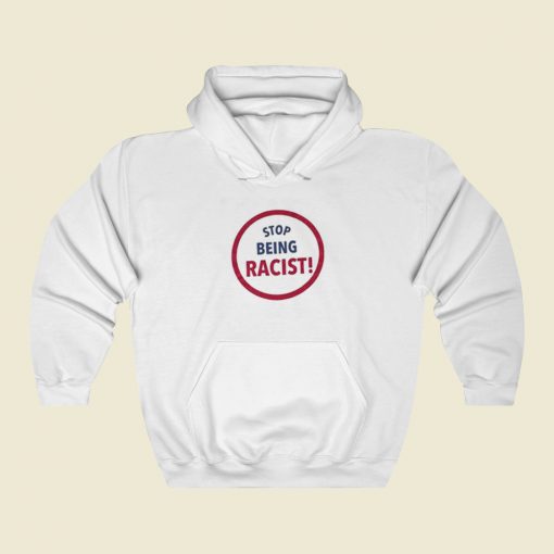 Stop Being Racist Hoodie Style On Sale