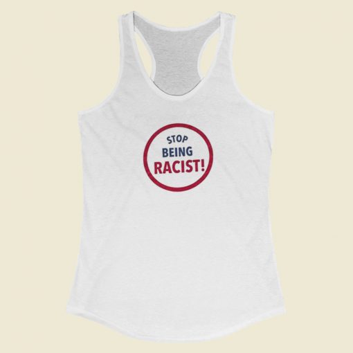 Stop Being Racist Racerback Tank Top