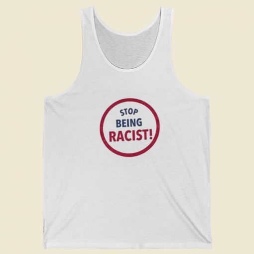 Stop Being Racist Tank Top On Sale