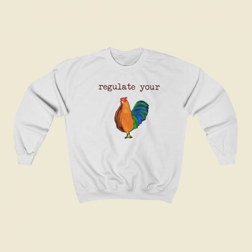 Chicken Regulate Your Sweatshirts Style On Sale