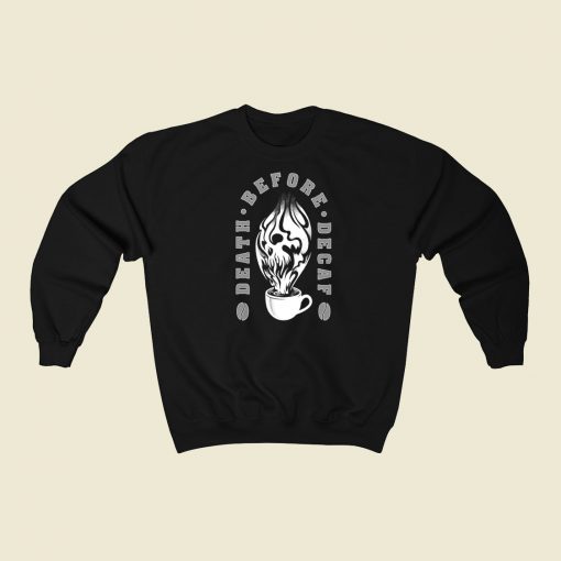 Death Before Decaf Sweatshirts Style On Sale