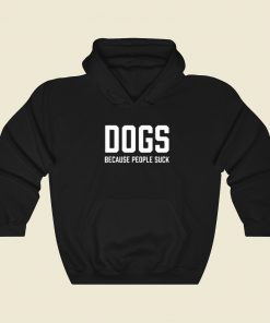 Dogs Because People Suck Hoodie Style On Sale