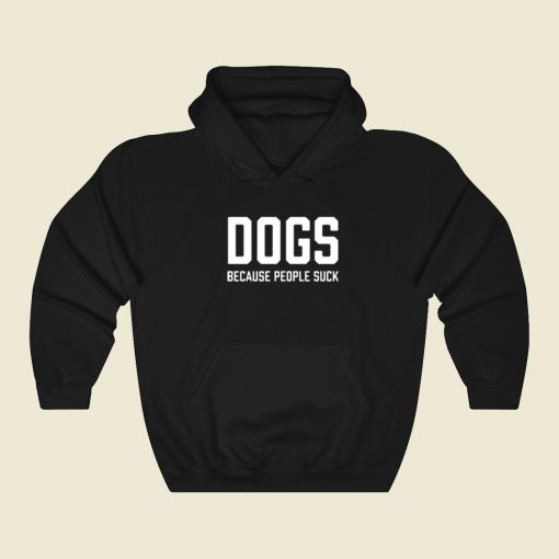 Dogs Because People Suck Hoodie Style On Sale