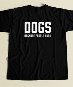 Dogs Because People Suck T Shirt Style On Sale