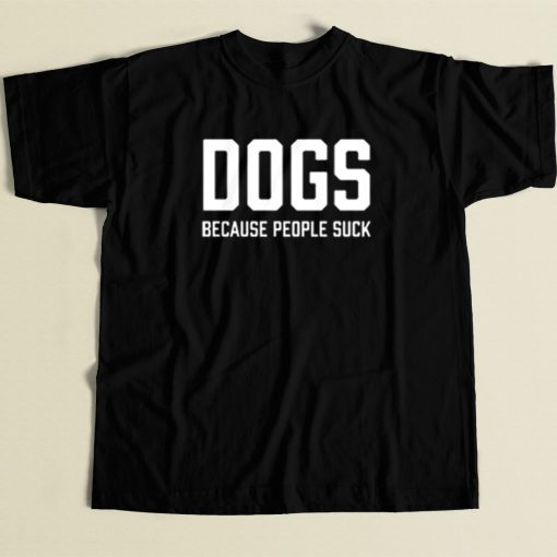 Dogs Because People Suck T Shirt Style On Sale