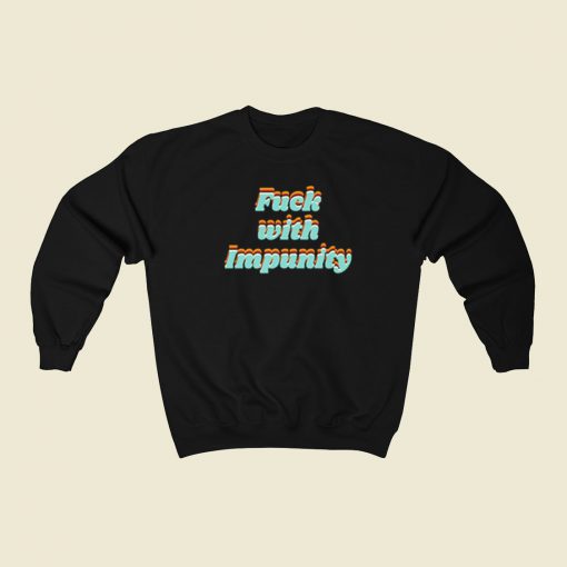 Fuck With Impunity Sweatshirts Style On Sale