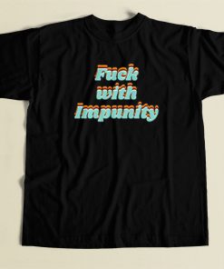 Fuck With Impunity T Shirt Style On Sale