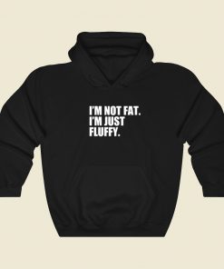 Im Not Fat Im Just Fluffy Hoodie Style