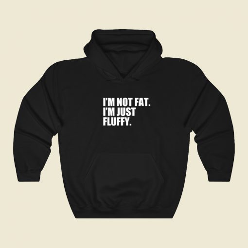 Im Not Fat Im Just Fluffy Hoodie Style