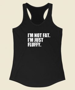 Im Not Fat Im Just Fluffy Racerback Tank Top