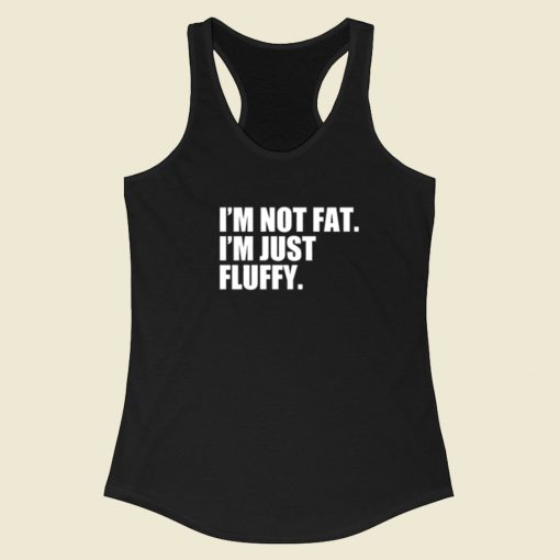 Im Not Fat Im Just Fluffy Racerback Tank Top