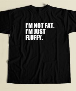 Im Not Fat Im Just Fluffy T Shirt Style On Sale