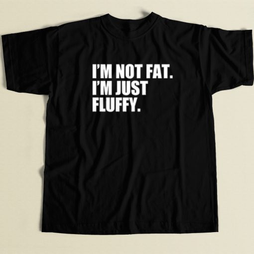 Im Not Fat Im Just Fluffy T Shirt Style On Sale