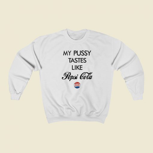 My Pussy Tastes Like Pepsi Cola Sweatshirts Style