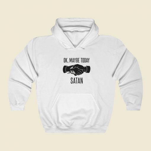 Ok Maybe Today Satan Hoodie Style On Sale